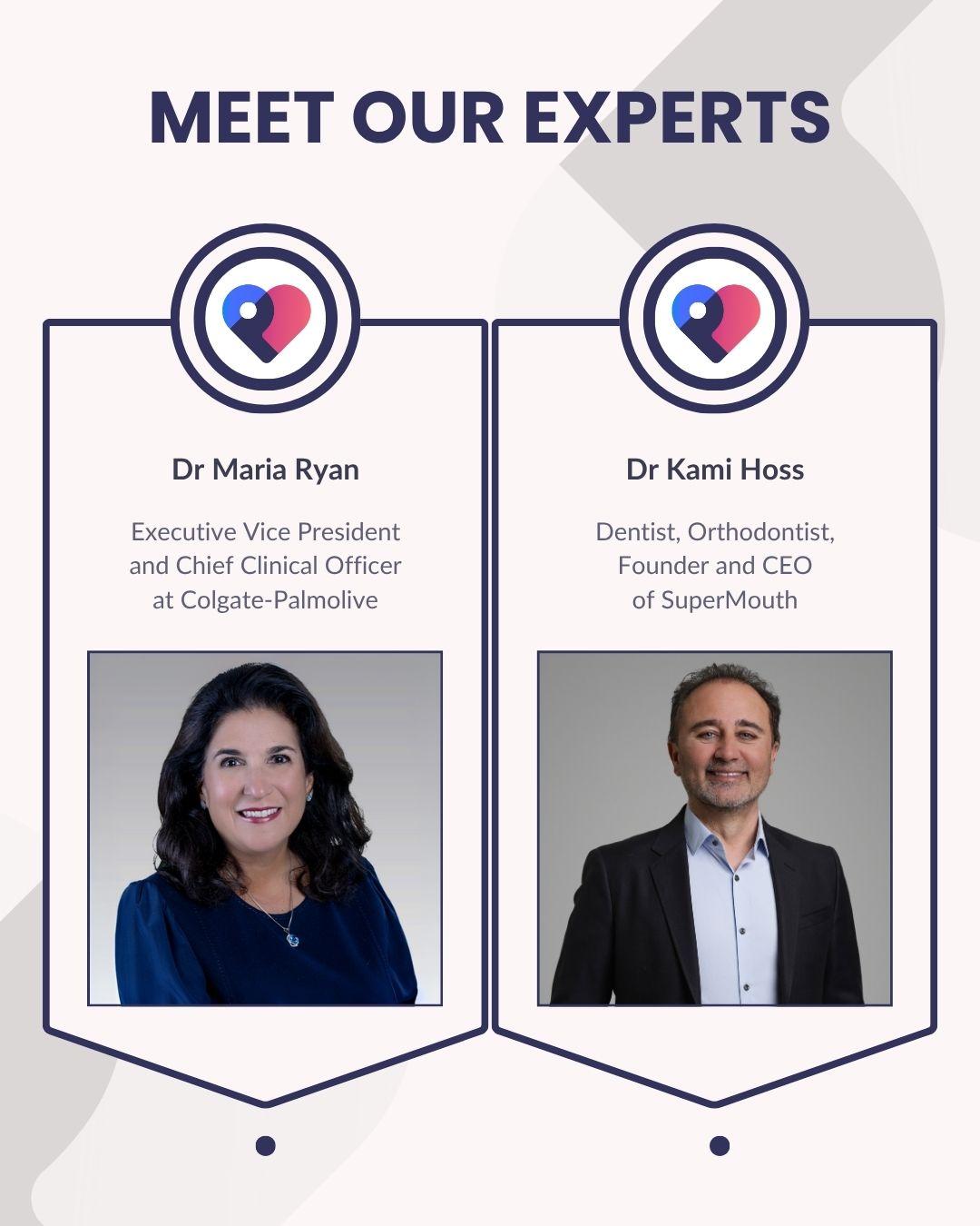 Graphic reads 'Meet our experts' with two photographs - one of Dr Maria Ryan, Executive Vice President and Chief Clinical Officer at Colgate-Palmolive (female), and one of Dr Kami Hoss Dentist, Orthodontist, Founder and CEO of SuperMouth (male).