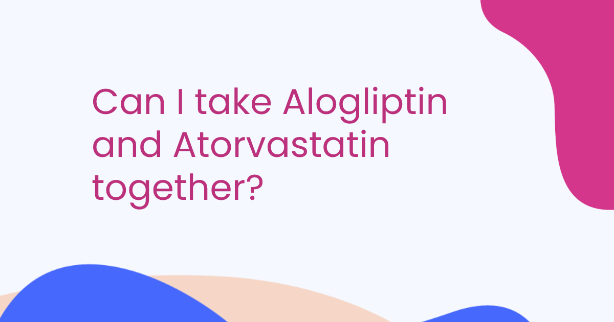 Can I take Alogliptin and Atorvastatin together?