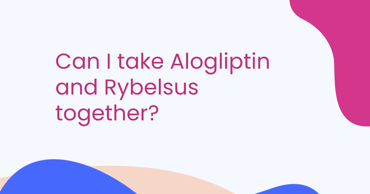 Can I take Alogliptin and Rybelsus together?