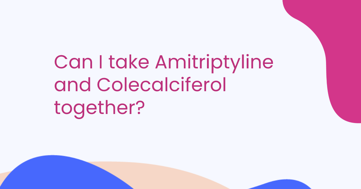 Can I take Amitriptyline and Colecalciferol together?