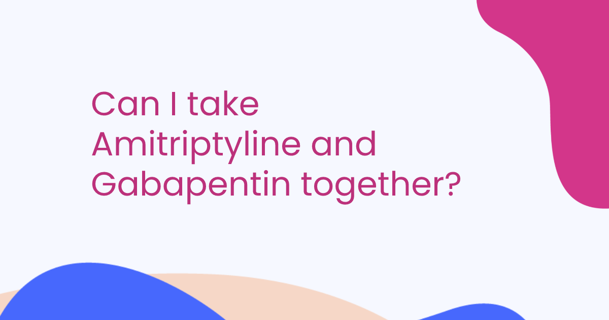 Can I take Amitriptyline and Gabapentin together?