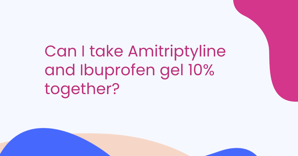 Can I take Amitriptyline and Ibuprofen gel 10% together?