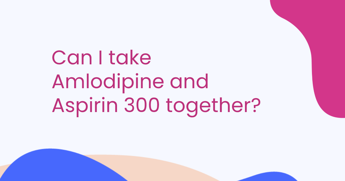 Can I take Amlodipine and Aspirin 300 together?