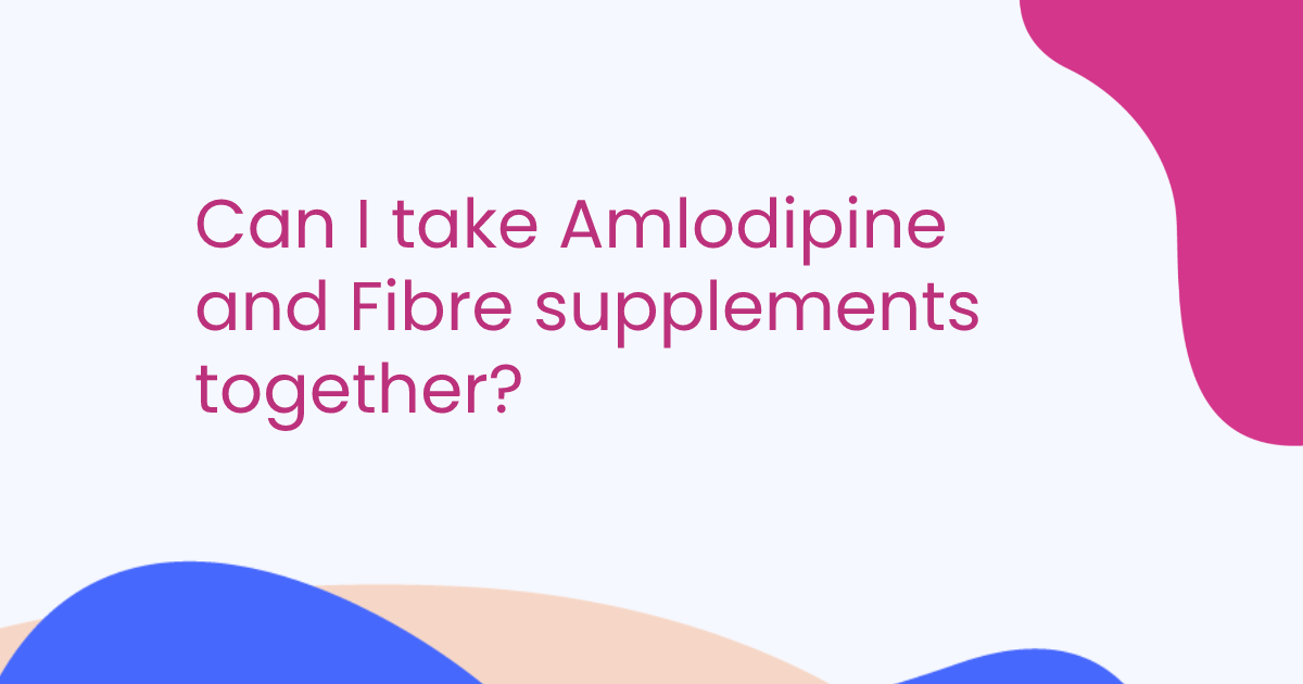 Can I take Amlodipine and Fibre supplements together?