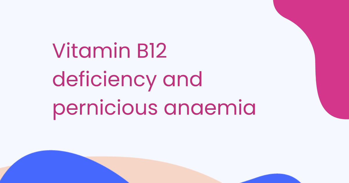 Vitamin B12 deficiency and pernicious anaemia